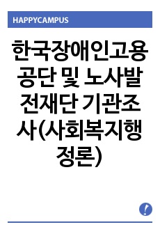 한국장애인고용공단 및 노사발전재단 기관 조사(사회복지행정론)