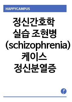 간호학과 정신간호학 실습 조현병 (schizophrenia) 케이스 - 정신분열증(사회적고립)/ MSE, 약물자료, 질병스터디, 의학진단, Problem List 등 자료 포함