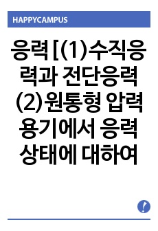 응력[(1)수직응력과 전단응력 (2)원통형 압력용기에서 응력상태에 대하여 설명 (3)구형 압력용기의 응력상태에 대하여 설명 (4)열응력 (5)연강의 응력-변형률 선도를 그리고 중요 사항에 대하여 설명 (6)응력집중에..