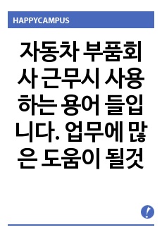 자동차 부품회사 근무시 사용하는 용어 들입니다. 업무에 많은 도움이 될것입니다.