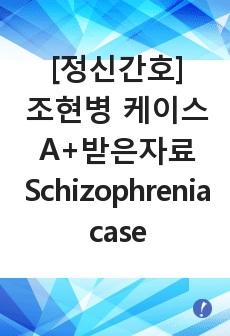 [정신간호학]조현병 케이스, A+받은 자료, Schizophrenia case study, 간호과정 3개