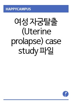 여성 자궁탈출(Uterine prolapse) case study 파일 자료입니다