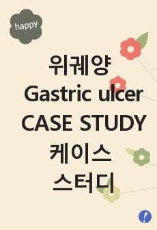 [위궤양, Gastric ulcer] A+ 받은 CASE STUDY 케이스 스터디 위궤양, gastric ulcer 간호진단 5개 중 우선순위 두개 간호과정 2개 급성통증, 오심, 체액불균형, 출혈위험성, 불안