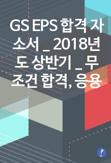 GS EPS 합격 자소서 _ 2018년도 상반기 _ 무조건 합격, 응용 가능