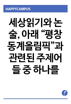 세상읽기와 논술,  아래 “평창 동계올림픽”과 관련된 주제어들 중 하나를 선택하여 그 주제어가 포함된 논술제목을 스스로       정해 지시사항에 따라 논술하시오. 