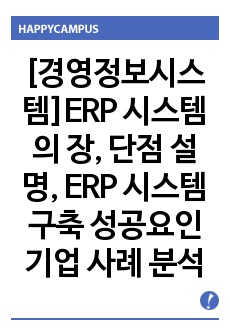 [경영정보시스템]ERP 시스템의 장, 단점 설명, ERP 시스템 구축 성공요인 기업 사례 분석