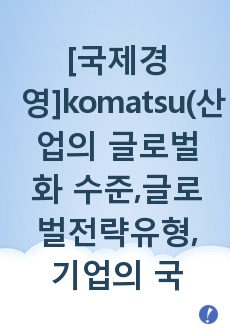 [국제경영]komatsu(산업의 글로벌화 수준,글로벌전략유형, 기업의 국제화 형태)