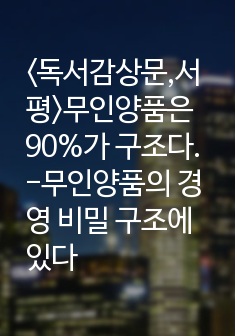 <독서감상문,서평>무인양품은 90%가 구조다. -무인양품의 경영 비밀 구조에 있다