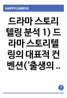 드라마 스토리텔링 분석 1) 드라마 스토리텔링의 대표적 컨벤션(‘출생의 비밀’, ‘욕망과 배신’, ‘신분상승’ 등)을 모티브로 한 한국 TV드라마 2-3편 (강의와 교재에서 다루지 않은, 2017~2018년 방영된 ..