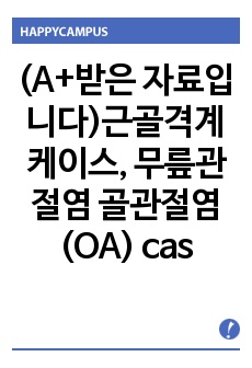 (A+받은 자료입니다)근골격계 케이스, 무릎관절염 골관절염(OA) case study, 성인간호학 케이스