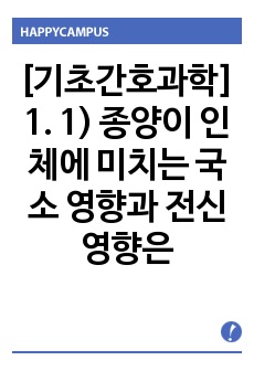 [기초간호과학] 1. 1) 종양이 인체에 미치는 국소 영향과 전신 영향은 무엇인지, 2) 종양의 병기(cancer staging)가 무엇인지?, 3) 악성종양에 대한 병기를 분류하는 방법 중 TNM 분류방법은 무엇인..