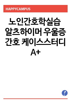 노인간호학실습 알츠하이머 우울증 간호 케이스스터디 A+