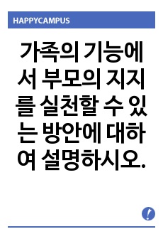 가족의 기능에서 부모의 지지를 실천할 수 있는 방안에 대하여 설명하시오.