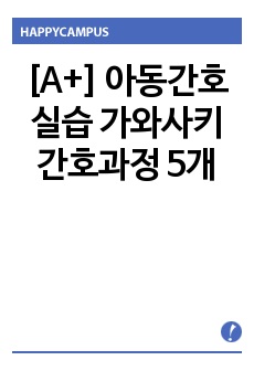 [A+] 아동간호실습 가와사키 간호과정 5개