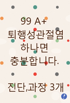 99 A+ 퇴행성관절염 자료! 이거하나면 충분합니다. 간호진단,과정 3개!! 믿어보세요.