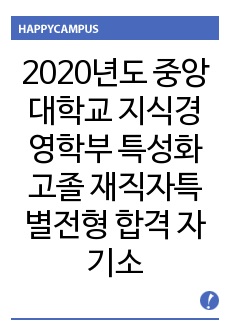 2020년도 중앙대학교 지식경영학부 특성화고졸 재직자특별전형 합격 자기소개서