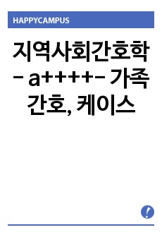 지역사회간호학 - a++++- 가족간호, 케이스