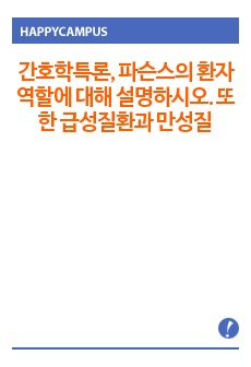 간호학특론, 파슨스의 환자역할에 대해 설명하시오. 또한 급성질환과 만성질환 대상자를 각 1명씩(총 2명) 선정하여 사례를 조사하고 파슨스의 환자역할 모형을 적용하여 비교분석한 후 자신의 견해를 포함하여 결론을 제시하..