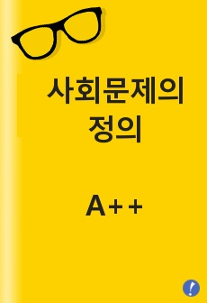 사회문제의 정의( 일반적 정의, 상대적 정의, 사회문제가 성립되기 위한 특징, 사회문제의 동향, 사회문제의 범주와 유형,  현대사회와 관련된 사회문제