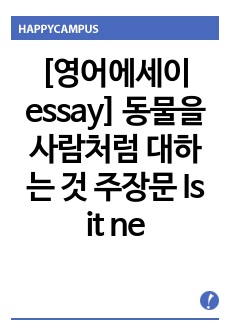 [영어에세이essay] 동물을 사람처럼 대하는 것 주장문 Is it necessary to treat animals like human beings?