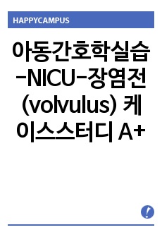 아동간호학실습 신생아중환자실-장염전(volvulus) 케이스스터디 A+받았습니다. 진단2개