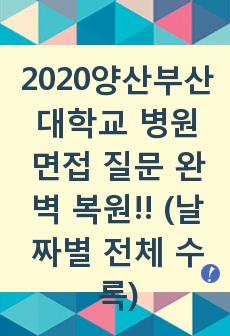 2020년 양산부산대학교 병원 면접 질문 완벽 복원!! (날짜별로 다 있어요! 강추)