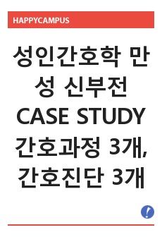 성인간호학 만성 신부전 CASE STUDY 간호과정 3개, 간호진단 3개(신기능 저하와 관련된 전해질 불균형,소양증과 관련된 피부손상 위험성,질병과정과 관련된 불안)