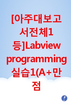 [보고서 전체1등] Labview programming 실습1 실험 (결과) [A+ 만점] 아주대 기계공학기초실험