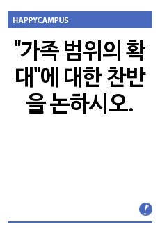 "가족 범위의 확대"에 대한 찬반을 논하시오.