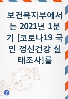 보건복지부에서는 2021년 1분기 [코로나19 국민 정신건강 실태조사]를 전국거주 19세~71세 성인 2,110명을 대상으로 "코로나19로 인한 두려움, 불안, 우울, 코로나 19 감염에 대한 낙인, 일상생..