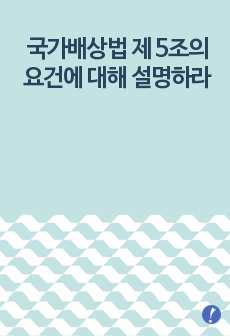 국가배상법 제 5조의 요건에 대해 설명하라