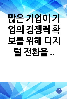 많은 기업이 기업의 경쟁력 확보를 위해 디지털 전환을 추진하고 있습니다. 정보기술을 활용해서 기업의 디지털전환을 가속화 하는 방안을 제시해 주세요.