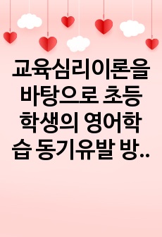 교육심리이론을 바탕으로 초등학생의 영어학습 동기유발 방법 조사하기