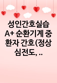 성인간호실습 A+ 순환기계 중환자 간호(정상 심전도, 순환계 질병별 간호중재, NIBP, ABP 등)