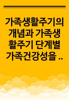 가족생활주기의 개념과 가족생활주기 단계별 가족건강성을 설명하고, 가족생활주기 단계별 건강가정사의 역할 및 자세에 대해 서술하시오