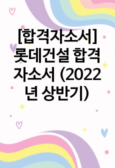 [합격자소서] 롯데건설 합격자소서 (2022년 상반기)