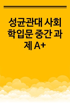 성균관대 사회학입문 중간 과제 A+