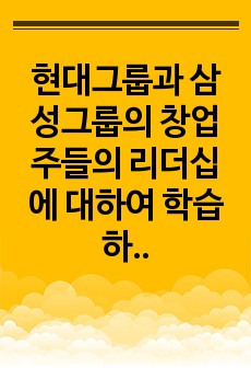 현대그룹과 삼성그룹의 창업주들의 리더십에 대하여 학습하고 수업에서 배운 리더십 이론들의 관점에서 서술하는 과제입니다. 현대그릅 1대 회장인 정주영회장의 리더십과 삼성 설립자 이병철회장의 리더십에 대해 살펴봅시다. 이..