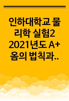 인하대학교 물리학 실험2 2021년도 A+ 옴의 법칙과 휘스톤 브리지 결과 보고서