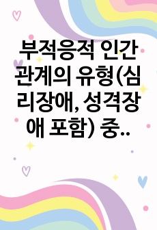 부적응적 인간관계의 유형(심리장애, 성격장애 포함) 중 하나를 정하여, 학습자 자신과 자신에게 의미 있는 타인과의 관계 관점에서 실제 경험을 분석하고, 부적응의 구체적인 사례를 다양하게 제시하며 이 경험에 대해 분석