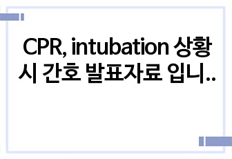 CPR, intubation 상황시 간호 발표자료 입니다.