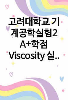 고려대학교 기계공학실험2 A+학점 Viscosity 실험 만점 보고서