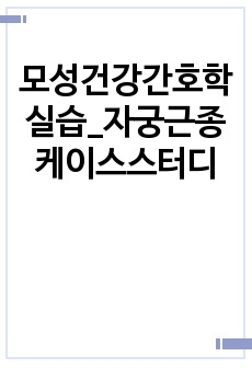 모성건강간호학실습_자궁근종 케이스스터디 간호진단5개 간호과정3개