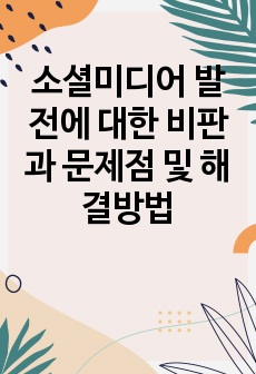 소셜미디어 발전에 대한 비판과 문제점 및 해결방법