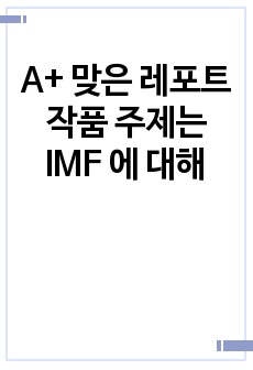 A+ 맞은 레포트 작품 주제는 IMF 에 대해