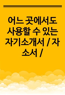 어느 곳에서도 사용할 수 있는 자기소개서 / 자소서 /