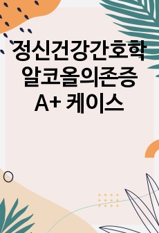 정신건강간호학 알코올의존증 A+ 케이스