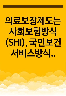 의료보장제도는 사회보험방식(SHI), 국민보건서비스방식(NHS), 국민건강보험방식(NHI) 3가지가 있다. 각 방식의 특징, 장단점에 대하여( 국민건강보험방식)