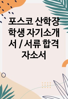 포스코 산학장학생 자기소개서 / 서류 합격 자소서