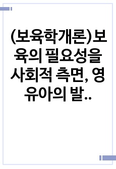 (보육학개론)보육의 필요성을 사회적 측면, 영유아의 발달적 측면, 교육적 측면에서 설명하시오